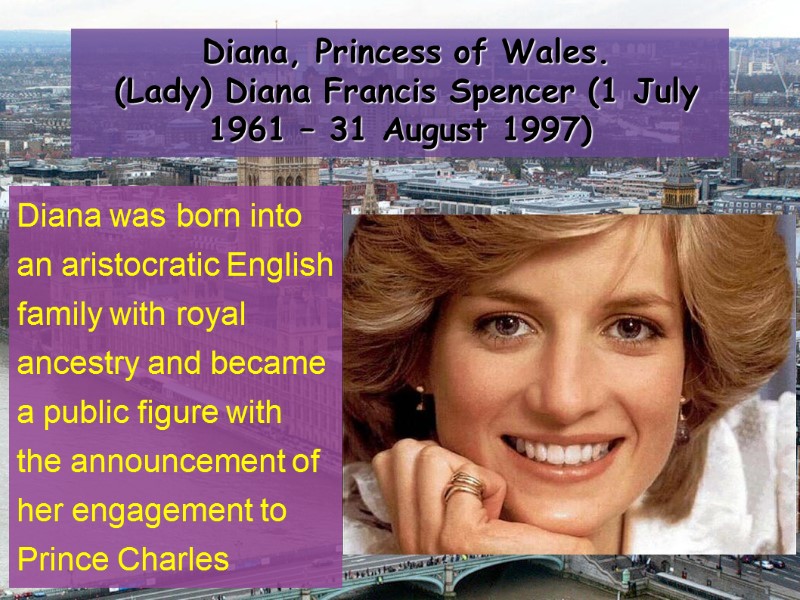 Diana, Princess of Wales.  (Lady) Diana Francis Spencer (1 July 1961 – 31